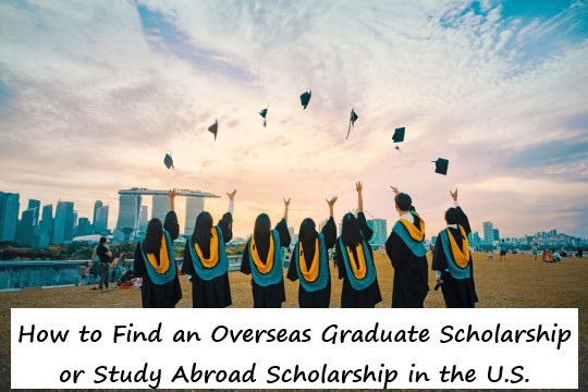 How to Find an Overseas Graduate Scholarship or Study Abroad Scholarship in the U.S.