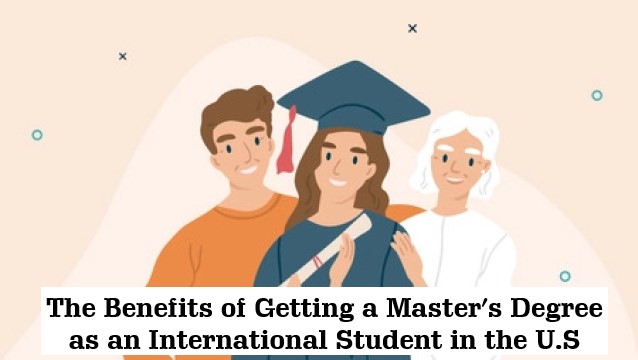 The Benefits of Getting a Master’s Degree as an International Student in the U.S.