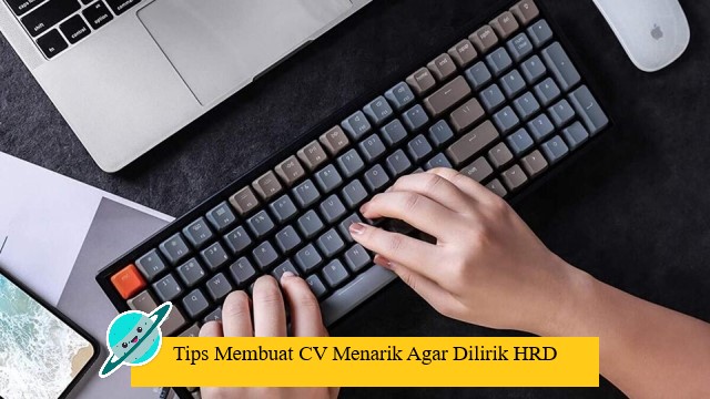 Tips Membuat CV Menarik Agar Dilirik HRD